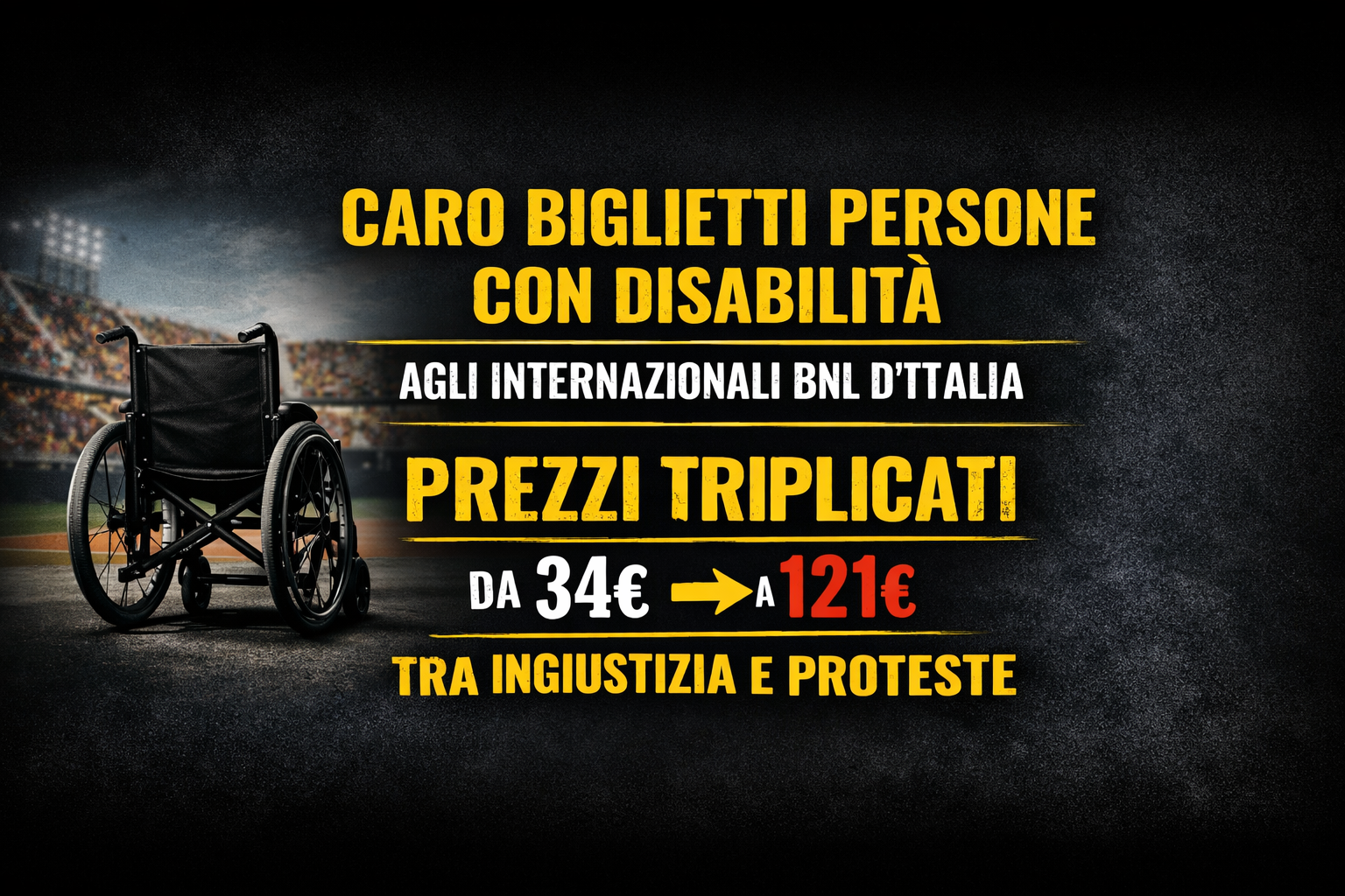 Immagine di denuncia sul caro biglietti per persone con disabilità agli Internazionali BNL d’Italia 2027. Sfondo scuro con testo giallo su nero che evidenzia l’aumento dei prezzi da 34 a 121 euro e richiama il tema dell’inclusione negata.